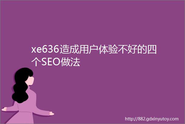 xe636造成用户体验不好的四个SEO做法